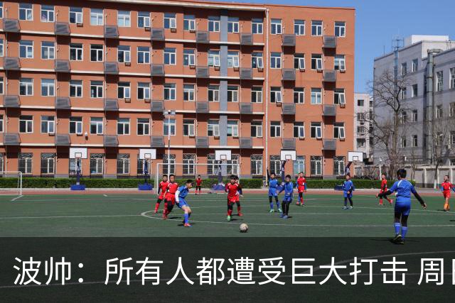 波帅：所有人都遭受巨大打击 周日获胜也难抚伤口